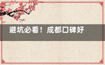 避坑必看！成都口碑好的整容医院排名：大麦|素美|军大|铜雀台|八大处等十家医院评分高！
